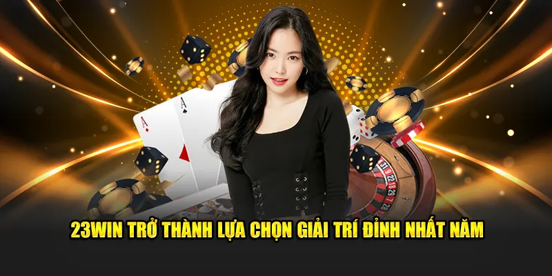 23 win trở thành lựa chọn giải trí đỉnh nhất năm