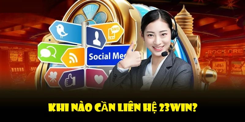 liện hệ 23win trong trường hợp nào nhanh nhất