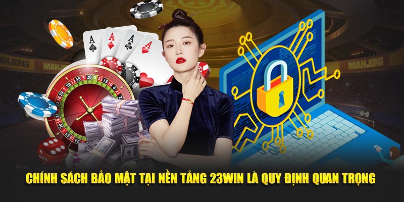 chính sách bảo mật tại nền tảng 23win vô cùng quan trọng